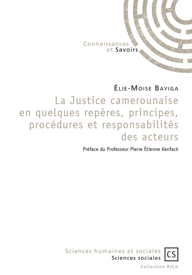 La Justice camerounaise en quelques repères, principes, procédures et responsabilités des acteurs - Élie-Moise Bayiga - Connaissances & Savoirs
