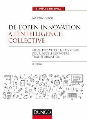 De l'Open Innovation à l'Intelligence Collective - 2e éd. - Martin Duval, Klaus-Peter Speidel - Dunod