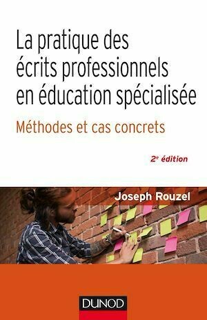La pratique des écrits professionnels en éducation spécialisée - Méthodes et cas concrets - Joseph Rouzel - Dunod