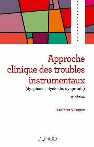 Approche clinique des troubles instrumentaux (dysphasie, dyslexie, dyspraxie) - 2e éd. - Jean-Yves Chagnon - Dunod