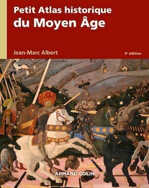 Petit atlas historique du Moyen Âge - 2e éd. - Jean-Marc Albert - Armand Colin