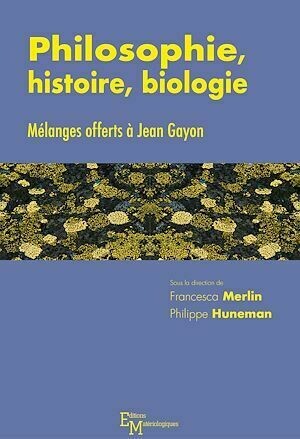 Philosophie, histoire, biologie - Philippe Huneman, Francesca Merlin - Editions Matériologiques