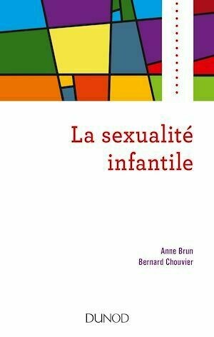 La sexualité infantile - Anne Brun, Bernard Chouvier - Dunod