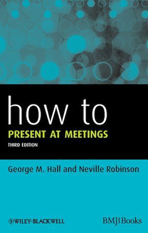 How to Present at Meetings - George M. Hall, Neville Robinson - BMJ Books