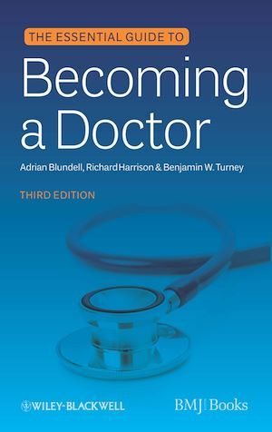 The Essential Guide to Becoming a Doctor - Adrian Blundell, Richard Harrison, Benjamin W. Turney - BMJ Books