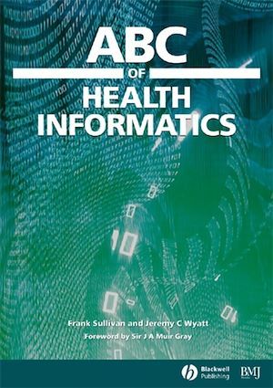 ABC of Health Informatics - Frank Sullivan, Jeremy Wyatt - BMJ Books