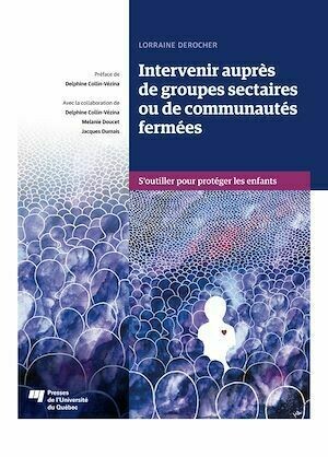 Intervenir auprès de groupes sectaires ou de communautés fermées - Lorraine Derocher - Presses de l'Université du Québec