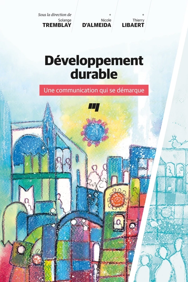 Développement durable - Une communication qui se démarque - Solange Tremblay, Nicole D'Almeida, Thierry Libaert - Presses de l'Université du Québec