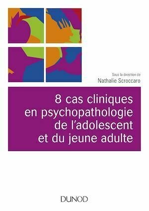 8 cas cliniques en psychopathologie de l'adolescent et du jeune adulte - Nathalie Scroccaro - Dunod