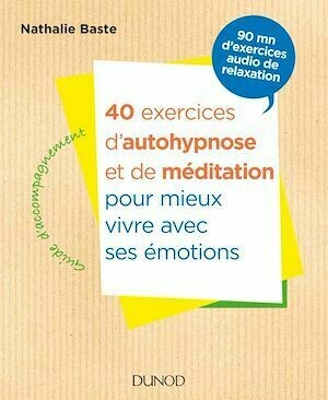 40 exercices d'autohypnose et de méditation pour mieux vivre avec ses émotions - Nathalie Baste - Dunod