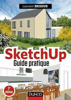 SketchUp - Guide pratique - 3e éd. - Laurent Brixius - Dunod