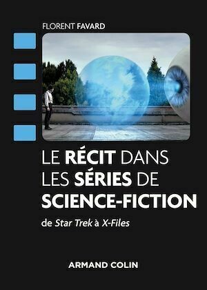 Le récit dans les séries de science-fiction - Florent Favard - Armand Colin