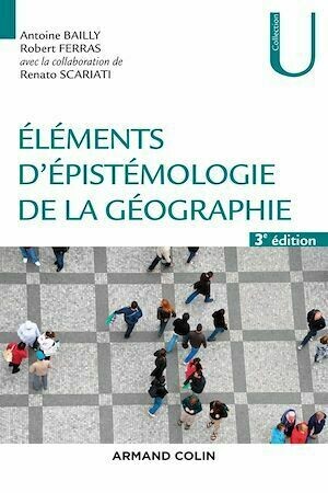 Eléments d'épistémologie de la géographie - 3e éd. - Antoine Bailly, Robert Ferras, Renato Scariati - Armand Colin