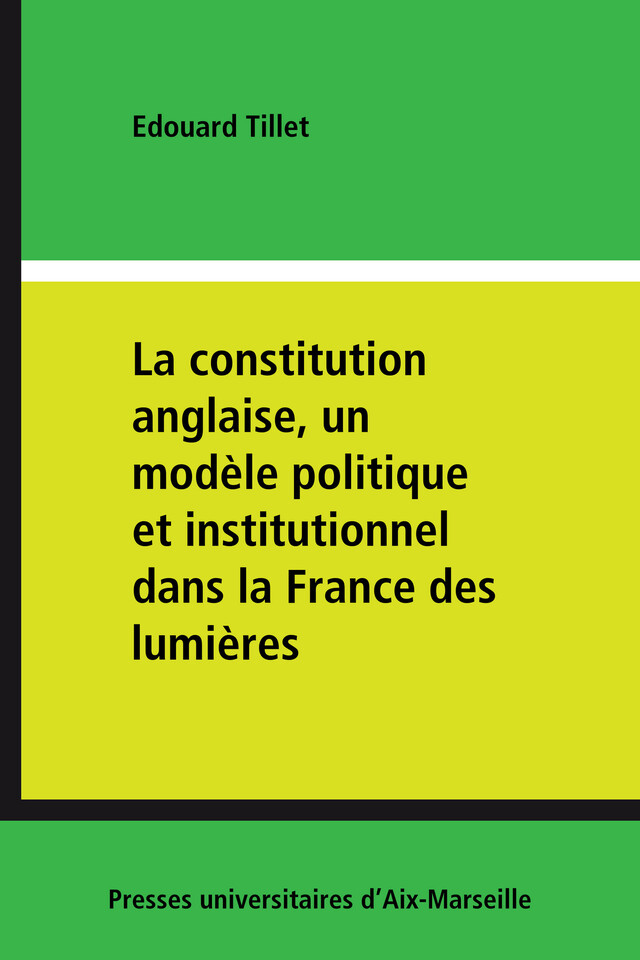 La constitution anglaise, un modèle politique et institutionnel dans la France des lumières - Edouard Tillet - Presses universitaires d’Aix-Marseille