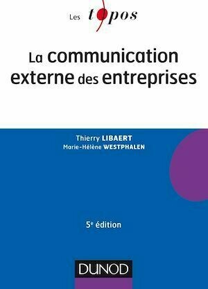 La communication externe des entreprises - 5e éd. - Thierry Libaert, Marie-Hélène Westphalen - Dunod
