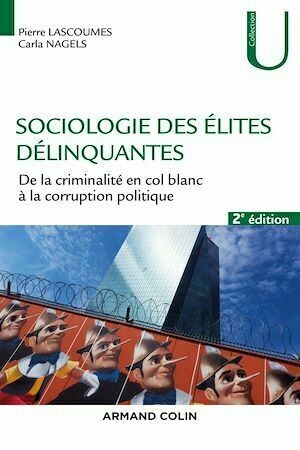 Sociologie des élites délinquantes - 2e éd. - Pierre Lascoumes, Carla Nagels - Armand Colin
