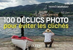 100 déclics photo pour éviter les clichés - Pierrick Bourgault - Dunod