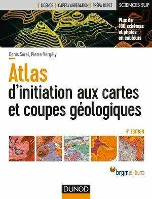 Atlas d'initiation aux cartes et coupes géologiques - 4e éd - Denis Sorel, Pierre Vergely - Dunod