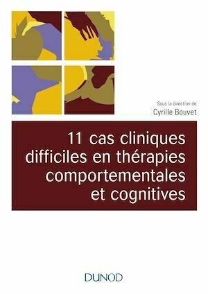 11 cas cliniques difficiles en thérapies comportementales et cognitives (TCC) - Cyrille Bouvet - Dunod