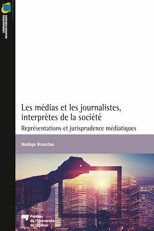 Les médias et les journalistes, interprètes de la société - Nadège Broustau - Presses de l'Université du Québec