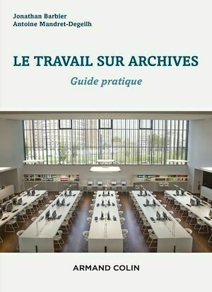 Le travail sur archives - Jonathan Barbier, Antoine Mandret-Degeilh - Armand Colin