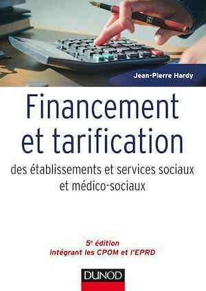 Financement et tarification des établissements et services sociaux et médico-sociaux - 5e éd. - Jean-Pierre Hardy - Dunod