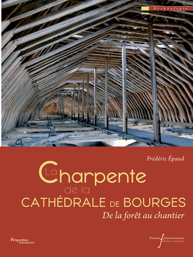 La charpente de la cathédrale de Bourges - Frédéric Épaud - Presses universitaires François-Rabelais