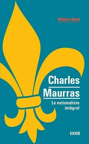 Charles Maurras - Le maître et l'action - Olivier Dard - Dunod