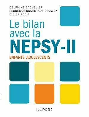 Le bilan avec la Nepsy-II - Delphine Bachelier, Florence Roger-Kosiorowski, Didier Roch - Dunod