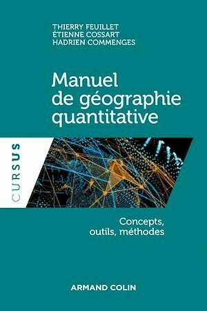 Manuel de géographie quantitative - Thierry Feuillet, Étienne Cossart, Hadrien Commenges - Armand Colin
