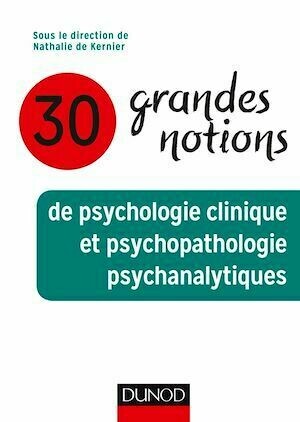 30 grandes notions de psychologie clinique et psychopathologie psychanalytiques - Nathalie de Kernier - Dunod