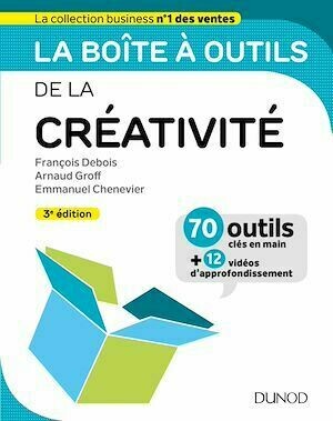 La boîte à outils de la créativité - 3ed - Arnaud Groff, François Debois, Emmanuel Chenevier - Dunod