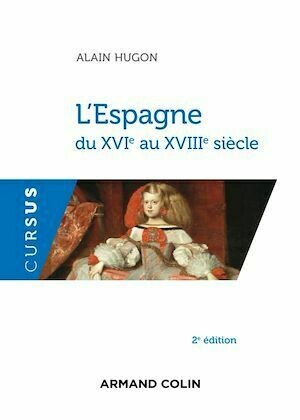 L'Espagne du XVIe au XVIIIe siècle - 2e éd. - Alain Hugon - Armand Colin