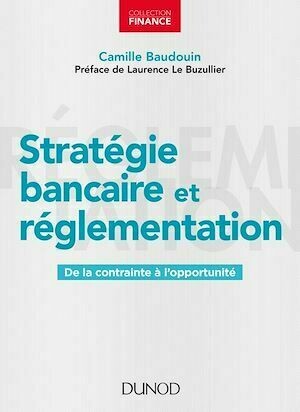 Stratégie bancaire et réglementation - Camille Baudouin - Dunod