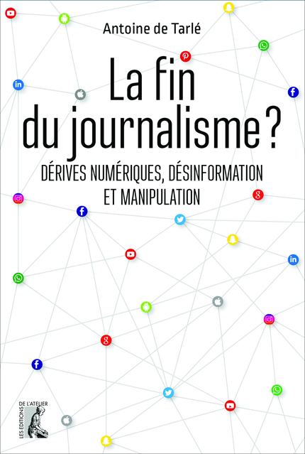 La fin du journalisme ? - Antoine de Tarlé - Éditions de l'Atelier