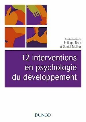 12 interventions en psychologie du développement - Daniel Mellier, Philippe Brun - Dunod