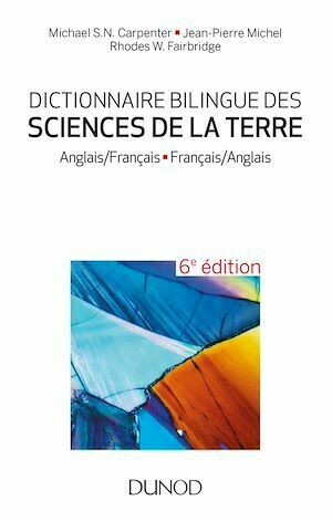 Dictionnaire bilingue des sciences de la Terre - 6e éd. - Michael S.N. Carpenter, Rhodes W. Fairbridge, Jean-Pierre Michel - Dunod