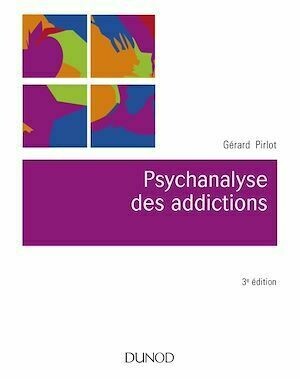 Psychanalyse des addictions - 3e éd. - Gérard Pirlot - Dunod