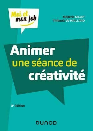 Animer une séance de créativité - 3e éd. - Médéric Gillet, Thibault de Maillard - Dunod