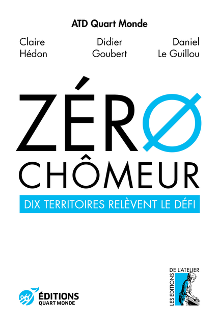 Zéro chômeur ! - Atd Quart Monde, Didier Goubert, Claire Hédon, Daniel le Guillou - Éditions de l'Atelier