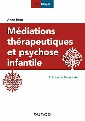 Médiations thérapeutiques et psychose infantile - 3e éd. - Anne Brun - Dunod