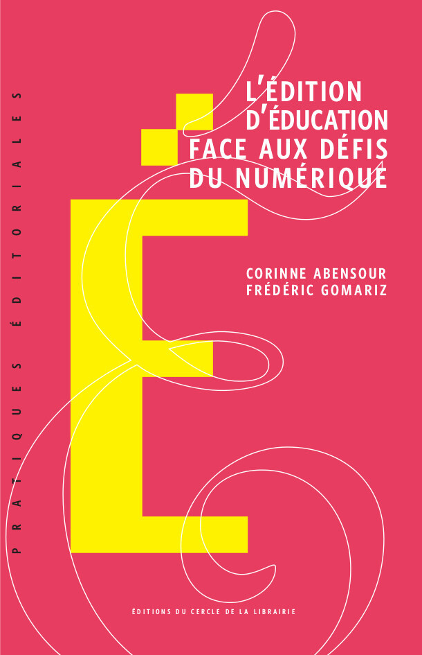 L' édition d’éducation face aux défis du numérique - Corinne Abensour, Frédéric Gomariz - Éditions du Cercle de la Librairie