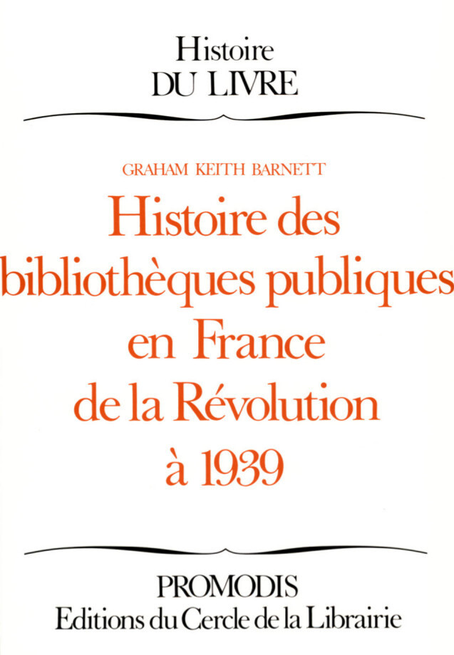 Histoire des bibliothèques publiques en France de la Révolution à 1939 - Graham Keith Barnett - Éditions du Cercle de la Librairie