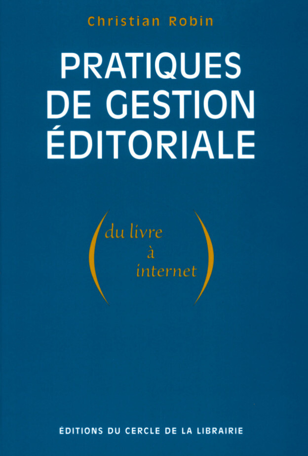 Pratiques de gestion éditoriale (du livre à Internet) - Christian Robin - Éditions du Cercle de la Librairie