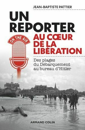 Reporter au coeur de la Libération - Jean-Baptiste PATTIER - Armand Colin