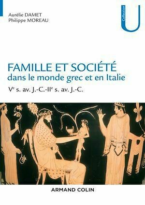 Famille et société dans le monde grec et en Italie - Philippe Moreau, Aurélie Damet - Armand Colin