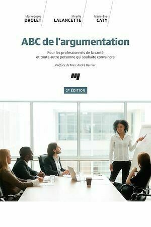 ABC de l'argumentation, 2e édition - Marie-Josée Drolet, Mireille Lalancette, Marie-Ève Caty - Presses de l'Université du Québec