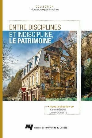 Entre disciplines et indiscipline, le patrimoine - Karine Hébert, Julien Goyette - Presses de l'Université du Québec