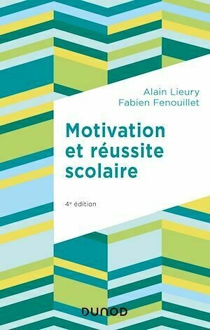 Motivation et réussite scolaire - 4e éd. - Fabien Fenouillet, Alain Lieury - Dunod