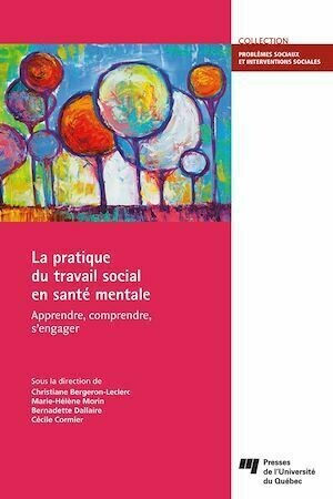 La pratique du travail social en santé mentale - Christiane Bergeron-Leclerc, Marie-Hélène Morin, Bernadette Dallaire, Cécile Cormier - Presses de l'Université du Québec
